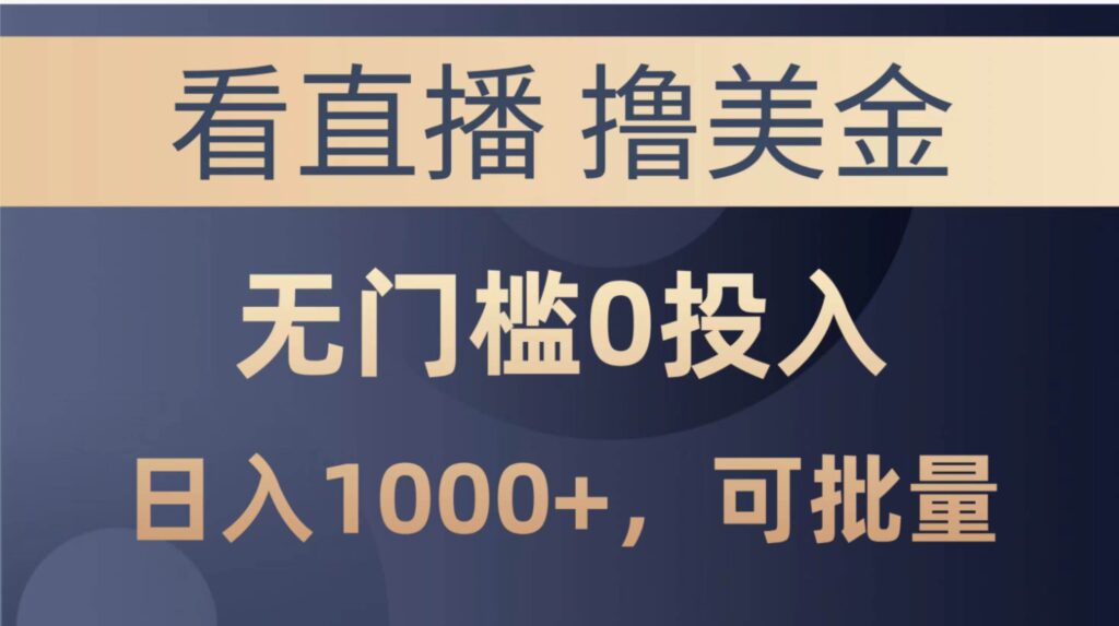 最新看直播撸美金项目,无门槛0投入,单日可达1000+,可批量复制插图 最新看直播撸美金项目,无门槛0投入,单日可达1000+,可批量复制插图