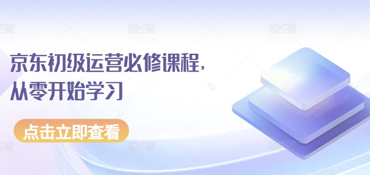 京东初级运营必修课程，从零开始学习-源码交易网