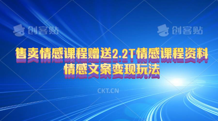 售卖情感课程，赠送2.2T情感课程资料，情感文案变现玩法-源码交易网
