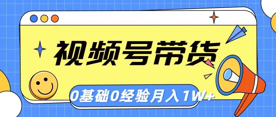视频号轻创业带货，零基础，零经验，月入1w+-源码交易网