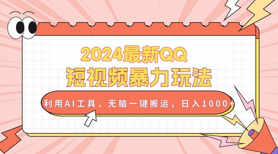 2024最新QQ短视频暴力玩法，利用AI工具，无脑一键搬运，日入1000+-源码交易网