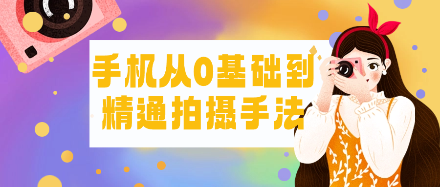 手机从0基础到精通拍摄手法-源码交易网