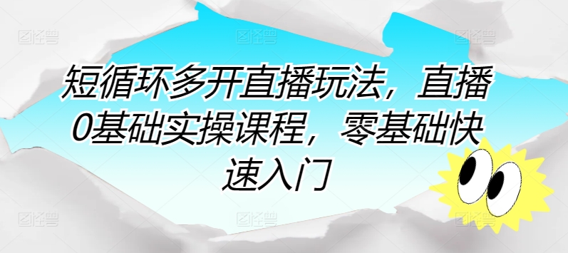 短循环多开直播玩法，直播0基础实操课程，零基础快速入门-源码交易网