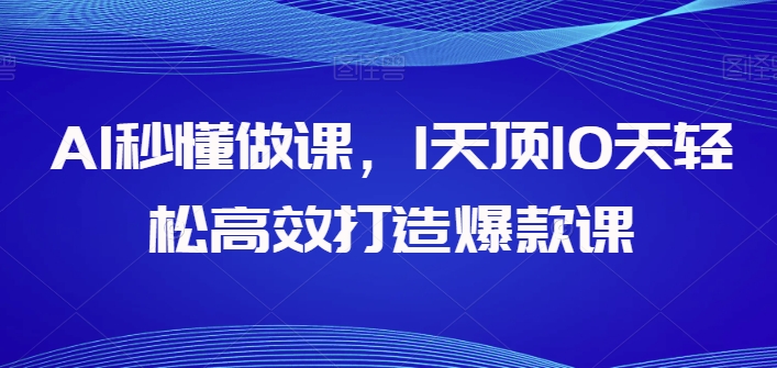AI秒懂做课,1天顶10天轻松高效打造爆款课插图 AI秒懂做课,1天顶10天轻松高效打造爆款课插图