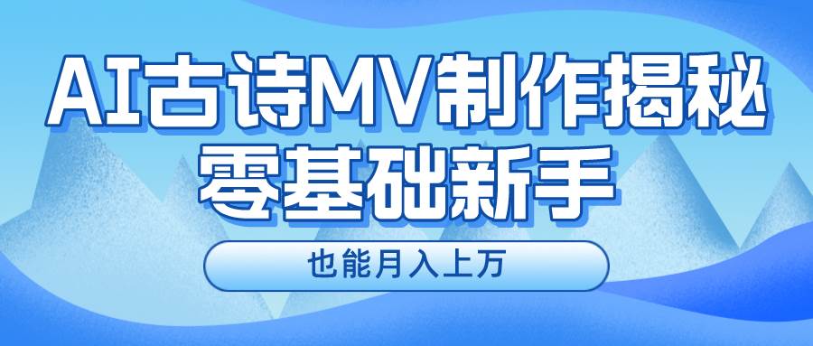 新手必看，利用AI制作古诗MV，快速实现月入上万-源码交易网