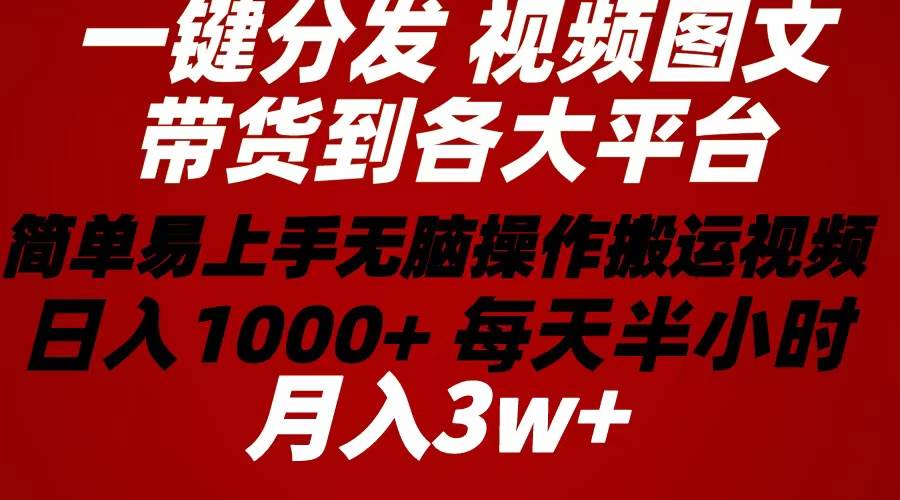 2024年 一键分发带货图文视频简单易上手 无脑赚收益 每天半小时日入1000+上不封顶！-源码交易网