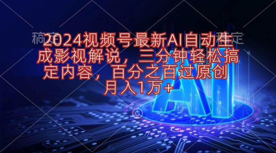 2024视频号最新AI自动生成影视解说，三分钟轻松搞定内容，百分之百过原创， 月入1万+-源码交易网