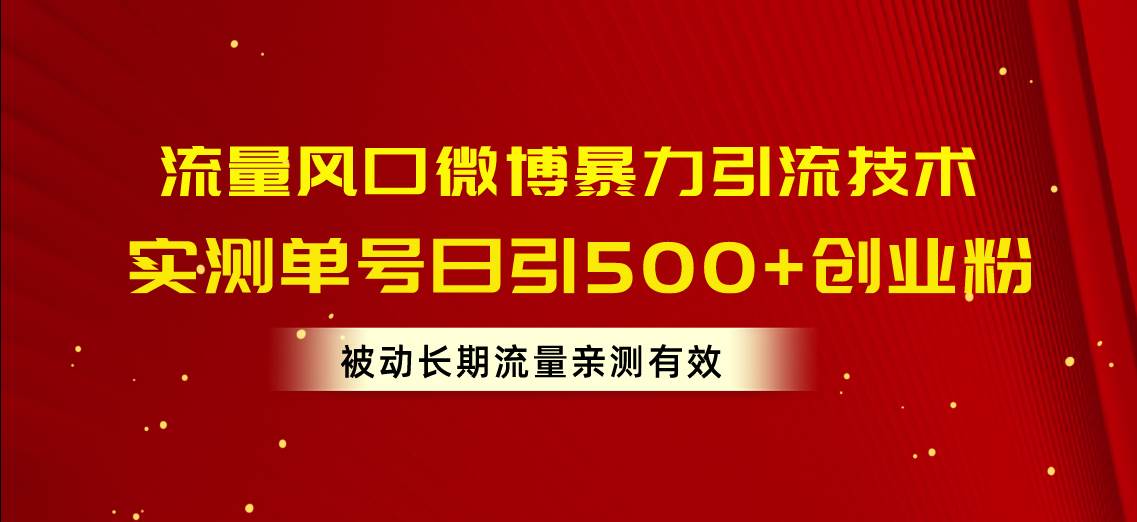 流量风口微博暴力引流技术，单号日引500+创业粉，被动长期流量-源码交易网