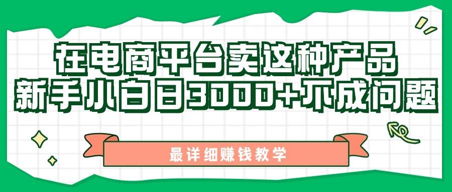 最新在电商平台发布这种产品，新手小白日入3000+不成问题，最详细赚钱教学-源码交易网