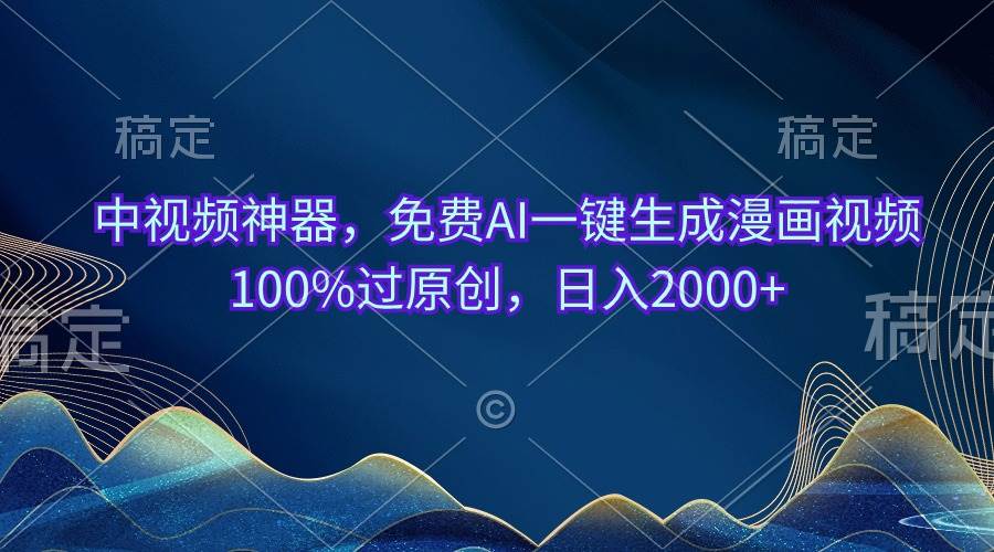 中视频神器，免费AI一键生成漫画视频100%过原创，日入2000+-源码交易网