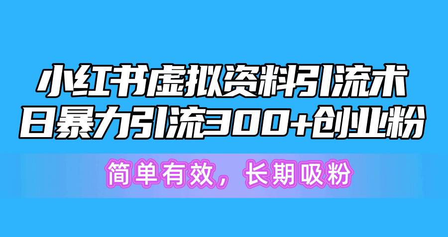 小红书虚拟资料引流术，日暴力引流300+创业粉，简单有效，长期吸粉-源码交易网