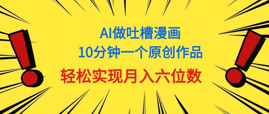 用AI做中式吐槽漫画，10分钟一个原创作品，轻松实现月入6位数-源码交易网
