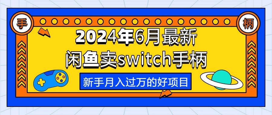 2024年6月最新闲鱼卖switch游戏手柄，新手月入过万的第一个好项目-源码交易网