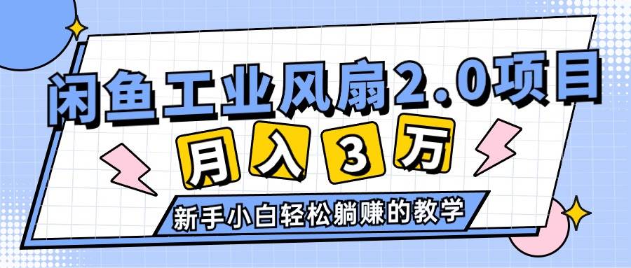 2024年6月最新闲鱼工业风扇2.0项目，轻松月入3W+，新手小白躺赚的教学-源码交易网
