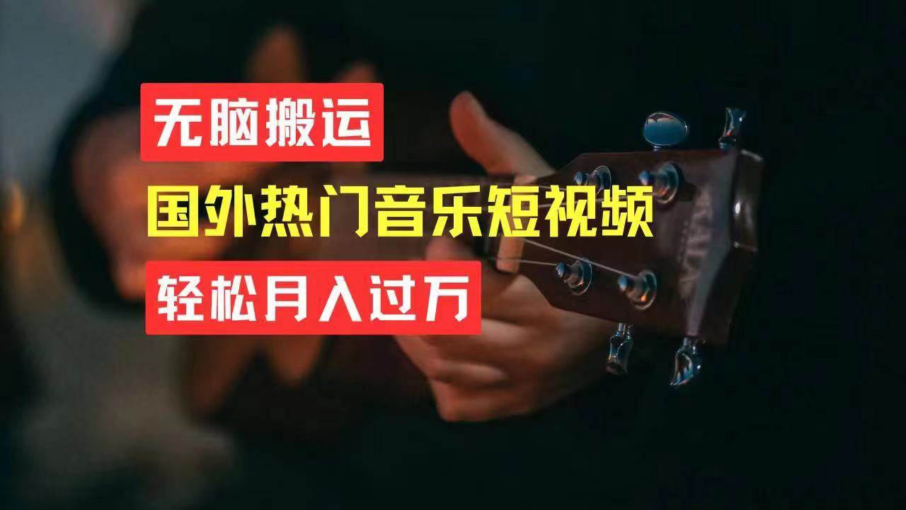 无脑搬运国外热门音乐短视频，轻松月入过万-源码交易网