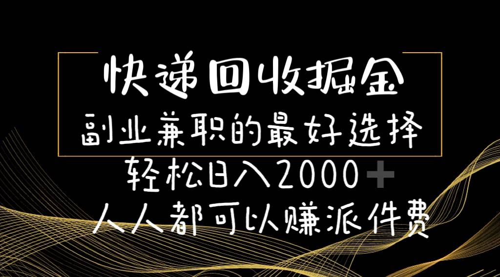 快递回收掘金副业的最好选择轻松一天2000-人人都可以赚派件费-源码交易网