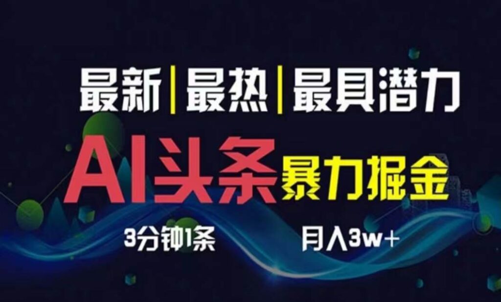 AI撸头条3天必起号，超简单3分钟1条，一键多渠道分发，复制粘贴月入1W+-源码交易网
