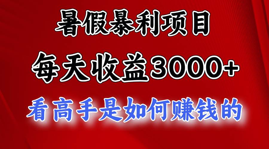 暑假暴利项目，每天收益3000+ 努努力能达到5000+，暑假大流量来了-源码交易网