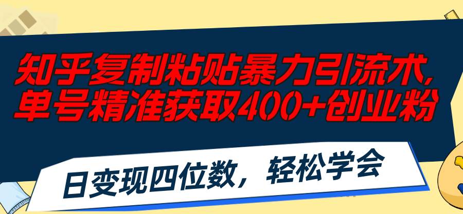 知乎复制粘贴暴力引流术，单号精准获取400+创业粉，日变现四位数插图