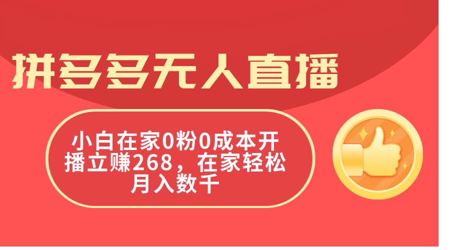 拼多多无人直播，小白在家0粉0成本开播立赚268，在家轻松月入数千-源码交易网