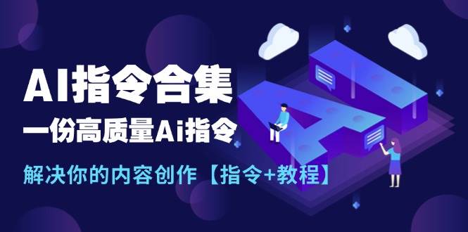 最新AI指令合集，一份高质量Ai指令，解决你的内容创作【指令+教程】-源码交易网