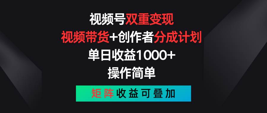 视频号双重变现，视频带货+创作者分成计划 , 单日收益1000+，可矩阵-源码交易网