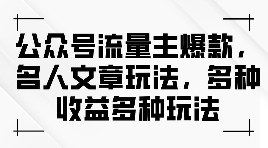 公众号流量主爆款，名人文章玩法，多种收益多种玩法-源码交易网
