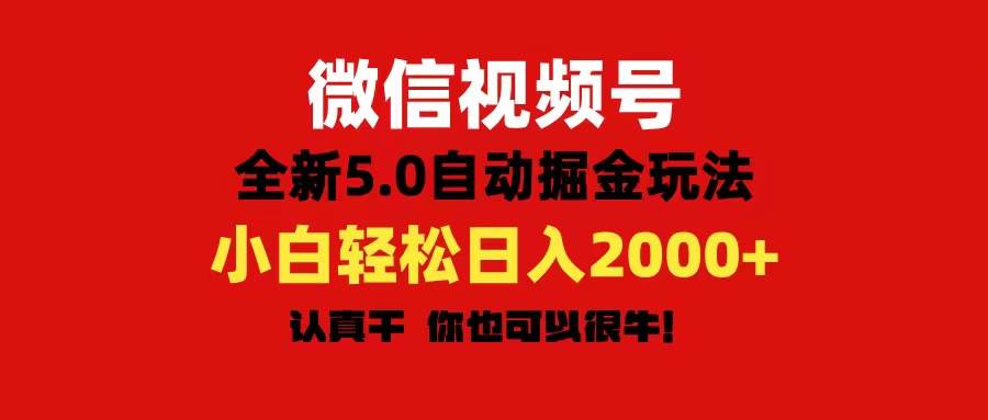 微信视频号变现，5.0全新自动掘金玩法，日入利润2000+有手就行-源码交易网