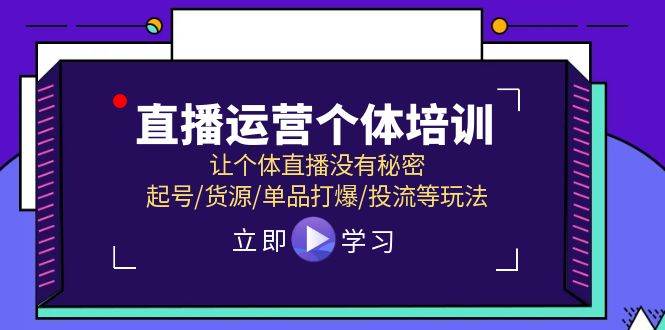 直播运营个体培训，让个体直播没有秘密，起号/货源/单品打爆/投流等玩法-源码交易网