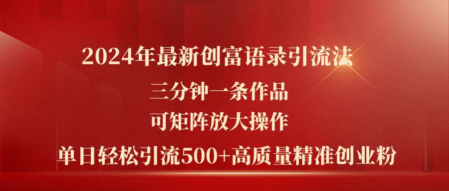 2024年最新创富语录引流法，三分钟一条作品可矩阵放大操作，日引流500-源码交易网