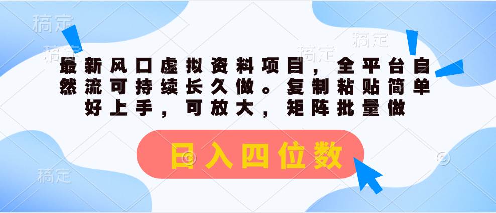 最新风口虚拟资料项目，全平台自然流可持续长久做。复制粘贴 日入四位数-源码交易网
