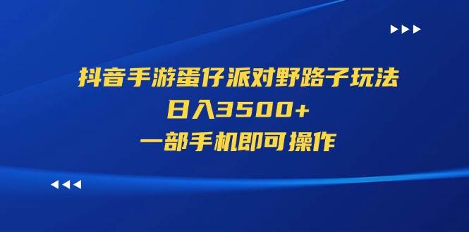 抖音手游蛋仔派对野路子玩法，日入3500+，一部手机即可操作-源码交易网
